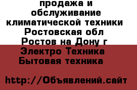 продажа и обслуживание климатической техники - Ростовская обл., Ростов-на-Дону г. Электро-Техника » Бытовая техника   